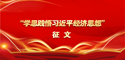 “学思践悟习近平经济思想”征文.png